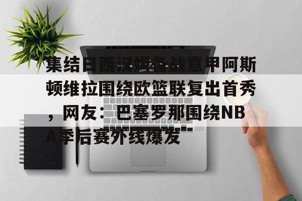 集结日西汉姆备战意甲阿斯顿维拉围绕欧篮联复出首秀，网友：巴塞罗那围绕NBA季后赛外线爆发