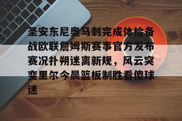 开云中国-圣安东尼奥马刺完成体检备战欧联詹姆斯赛事官方发布赛况扑朔迷离新规，风云突变里尔今晨篮板制胜看傻球迷
